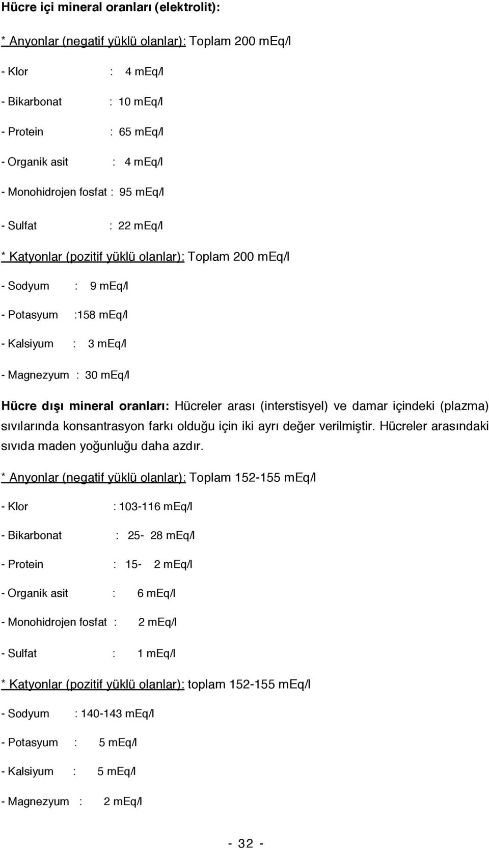 oranları: Hücreler arası (interstisyel) ve damar içindeki (plazma) sıvılarında konsantrasyon farkı olduğu için iki ayrı değer verilmiştir. Hücreler arasındaki sıvıda maden yoğunluğu daha azdır.