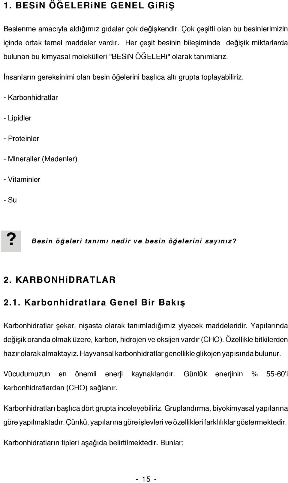 - Karbonhidratlar - Lipidler - Proteinler - Mineraller (Madenler) - Vitaminler - Su Besin öğeleri tanımı nedir ve besin öğelerini sayınız 2. KARBONHiDRATLAR 2.1.