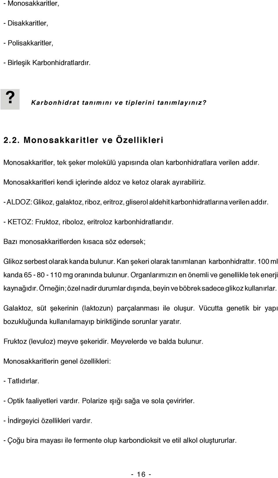 - ALDOZ: Glikoz, galaktoz, riboz, eritroz, gliserol aldehit karbonhidratlarına verilen addır. - KETOZ: Fruktoz, riboloz, eritroloz karbonhidratlarıdır.