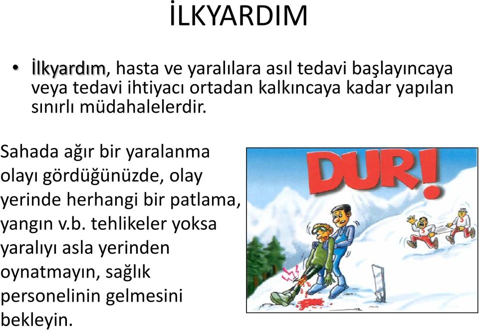 Sahada ağır bir yaralanma olayı gördüğünüzde, olay yerinde herhangi bir patlama,