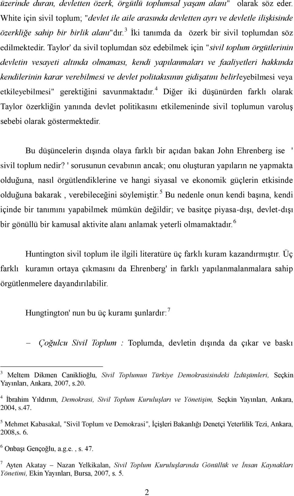 Taylor' da sivil toplumdan söz edebilmek için "sivil toplum örgütlerinin devletin vesayeti altında olmaması, kendi yapılanmaları ve faaliyetleri hakkında kendilerinin karar verebilmesi ve devlet