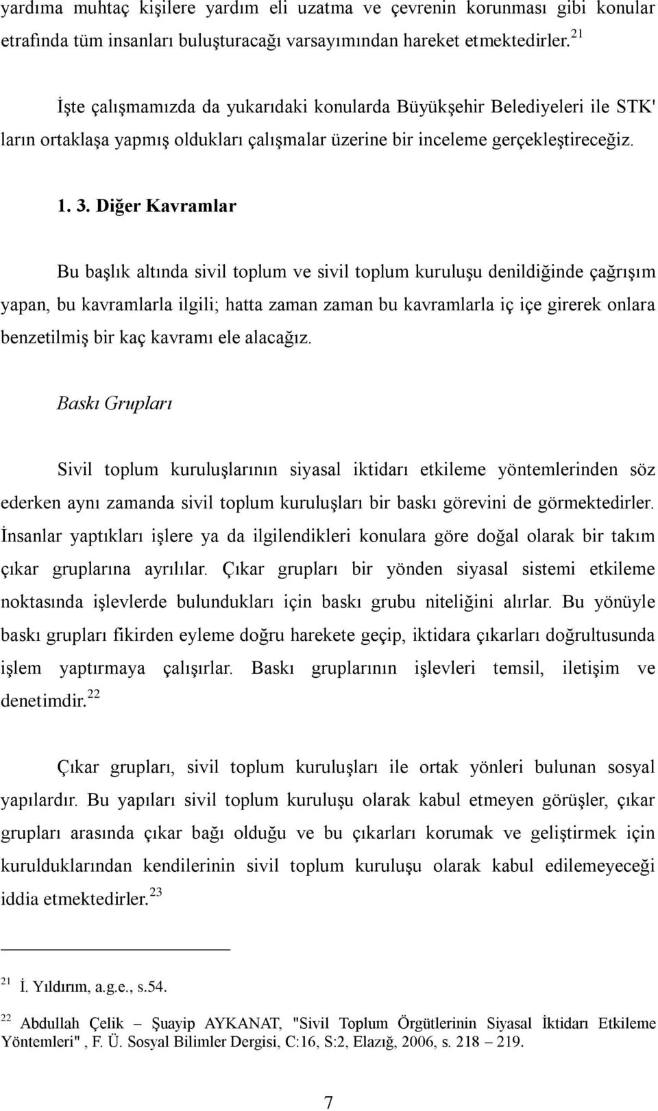 Diğer Kavramlar Bu başlık altında sivil toplum ve sivil toplum kuruluşu denildiğinde çağrışım yapan, bu kavramlarla ilgili; hatta zaman zaman bu kavramlarla iç içe girerek onlara benzetilmiş bir kaç