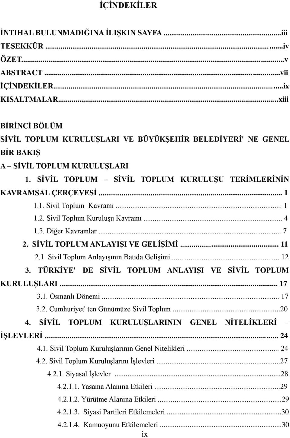 .. 1 1.2. Sivil Toplum KuruluĢu Kavramı... 4 1.3. Diğer Kavramlar... 7 2. SĠVĠL TOPLUM ANLAYIġI VE GELĠġĠMĠ... 11 2.1. Sivil Toplum AnlayıĢının Batıda GeliĢimi... 12 3.