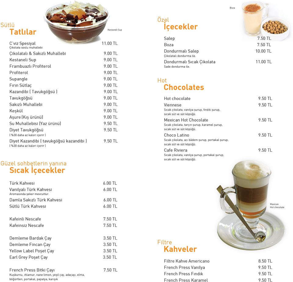 sohbetlerin yanına Sıcak İçecekler Kestaneli Sup Özel Hot İçecekler Salep Boza Dondurmalı Salep Çikolatalı dondurma ile. Dondurmalı Sıcak Çikolata Sade dondurma ile.