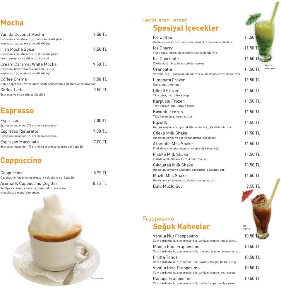 Cream Caramel White Mocha Espresso, beyaz çikolata, karamel şurup, vanilya şurup, sıcak süt ve süt köpügü. Coffee Crema Duble espresso üzerine krem şanti, rendelenmiş çikolata ve bisküvi bar.