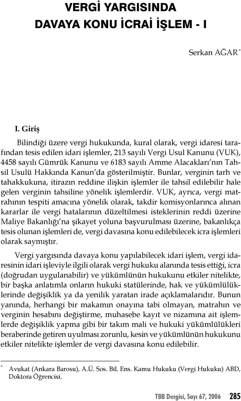 nın Tahsil Usulü Hakkında Kanun da gösterilmiştir. Bunlar, verginin tarh ve tahakkukuna, itirazın reddine ilişkin işlemler ile tahsil edilebilir hale gelen verginin tahsiline yönelik işlemlerdir.