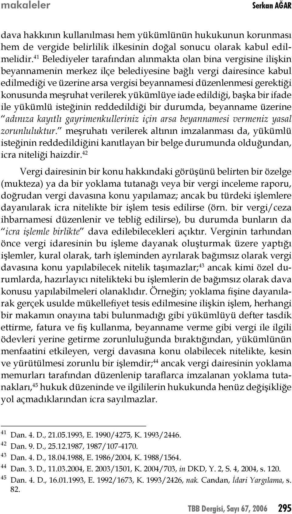 gerektiği konusunda meşruhat verilerek yükümlüye iade edildiği, başka bir ifade ile yükümlü isteğinin reddedildiği bir durumda, beyanname üzerine adınıza kayıtlı gayrimenkulleriniz için arsa