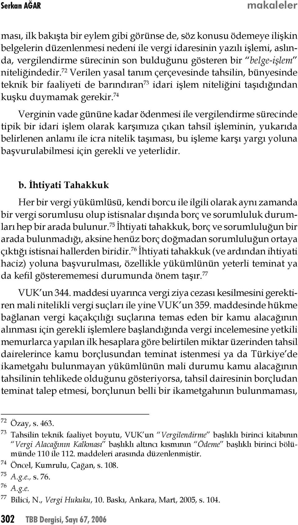 72 Verilen yasal tanım çerçevesinde tahsilin, bünyesinde teknik bir faaliyeti de barındıran 73 idari işlem niteliğini taşıdığından kuşku duymamak gerekir.