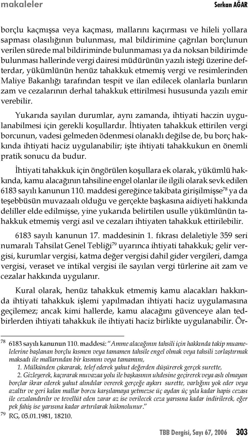 tespit ve ilan edilecek olanlarla bunların zam ve cezalarının derhal tahakkuk ettirilmesi hususunda yazılı emir verebilir.