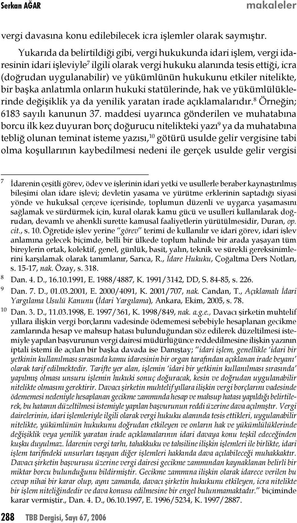 etkiler nitelikte, bir başka anlatımla onların hukuki statülerinde, hak ve yükümlülüklerinde değişiklik ya da yenilik yaratan irade açıklamalarıdır. Örneğin; 6183 sayılı kanunun 37.