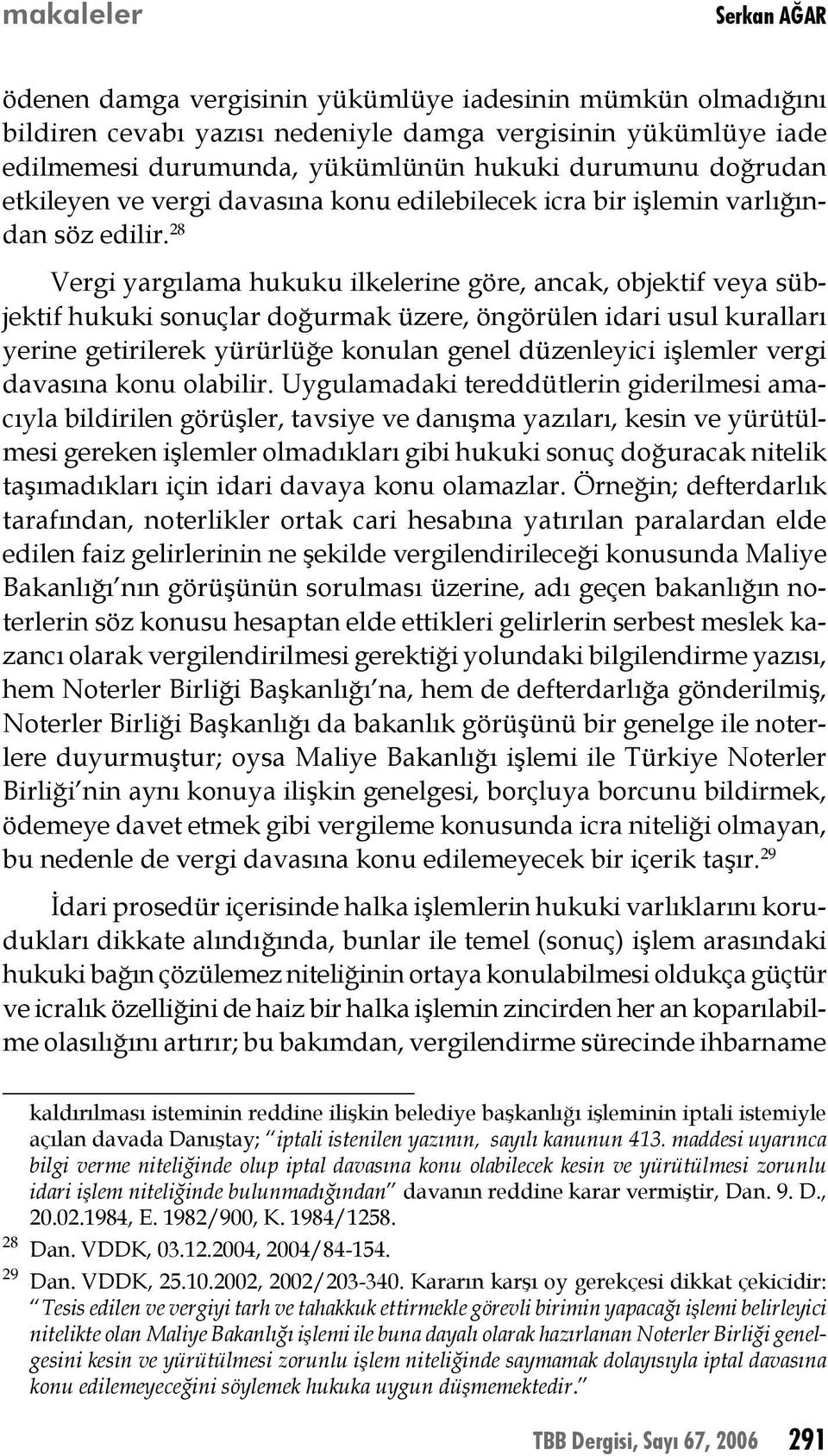 28 Vergi yargılama hukuku ilkelerine göre, ancak, objektif veya sübjektif hukuki sonuçlar doğurmak üzere, öngörülen idari usul kuralları yerine getirilerek yürürlüğe konulan genel düzenleyici