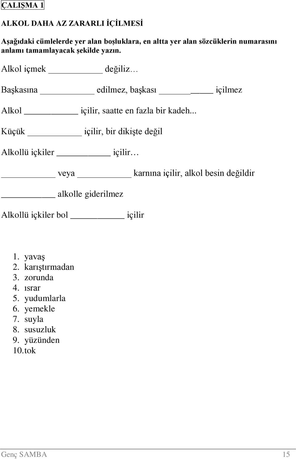 .. Küçük içilir, bir dikişte değil Alkollü içkiler içilir veya karnına içilir, alkol besin değildir alkolle giderilmez Alkollü