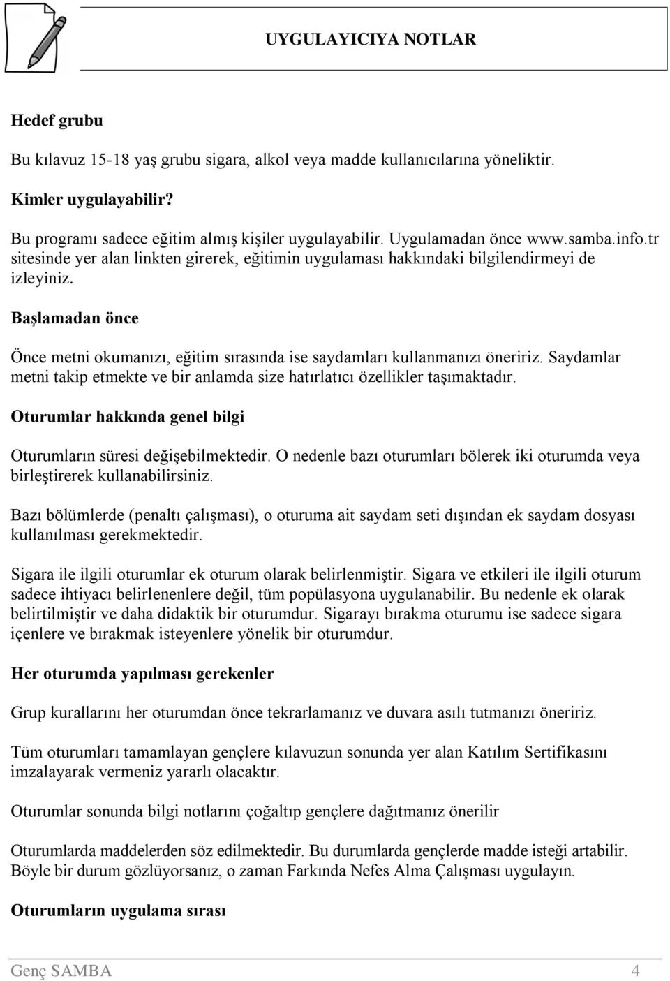 Başlamadan önce Önce metni okumanızı, eğitim sırasında ise saydamları kullanmanızı öneririz. Saydamlar metni takip etmekte ve bir anlamda size hatırlatıcı özellikler taşımaktadır.