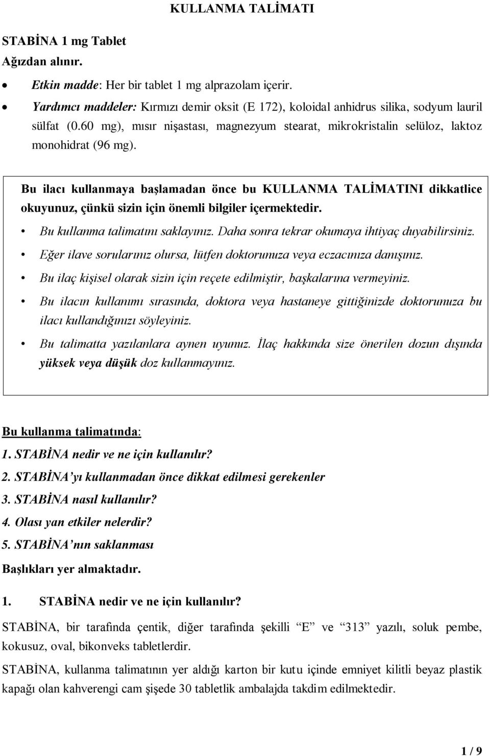 Bu ilacı kullanmaya başlamadan önce bu KULLANMA TALİMATINI dikkatlice okuyunuz, çünkü sizin için önemli bilgiler içermektedir. Bu kullanma talimatını saklayınız.