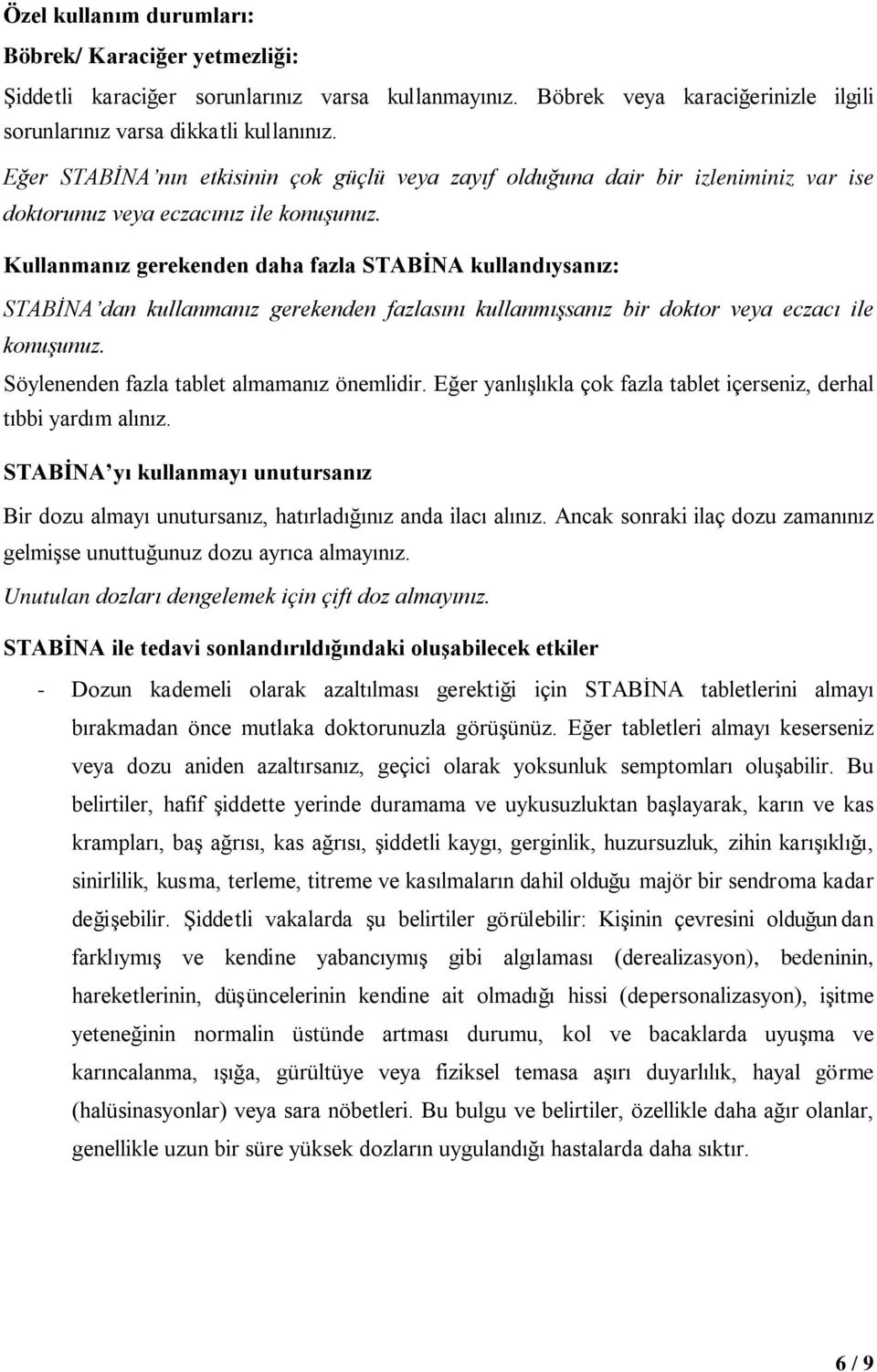 Kullanmanız gerekenden daha fazla STABİNA kullandıysanız: STABİNA dan kullanmanız gerekenden fazlasını kullanmışsanız bir doktor veya eczacı ile konuşunuz.