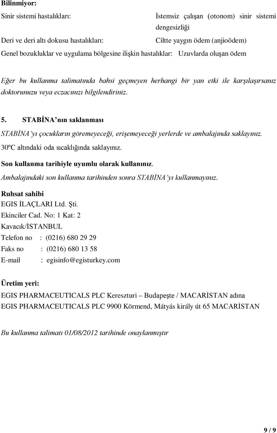 STABİNA nın saklanması STABİNA yı çocukların göremeyeceği, erişemeyeceği yerlerde ve ambalajında saklayınız. 30ºC altındaki oda sıcaklığında saklayınız.