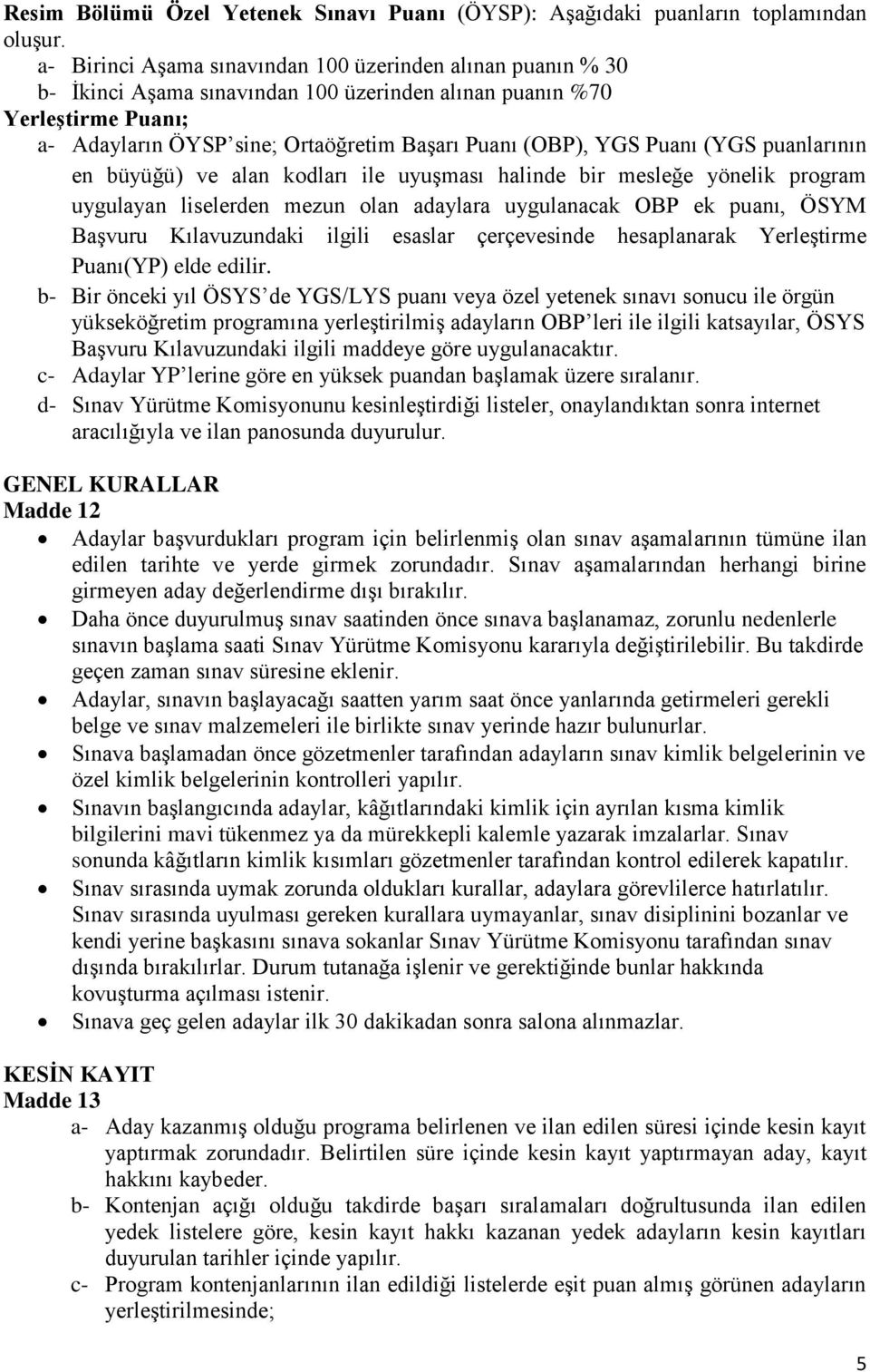 Puanı (YGS puanlarının en büyüğü) ve alan kodları ile uyuşması halinde bir mesleğe yönelik program uygulayan liselerden mezun olan adaylara uygulanacak OBP ek puanı, ÖSYM Başvuru Kılavuzundaki ilgili