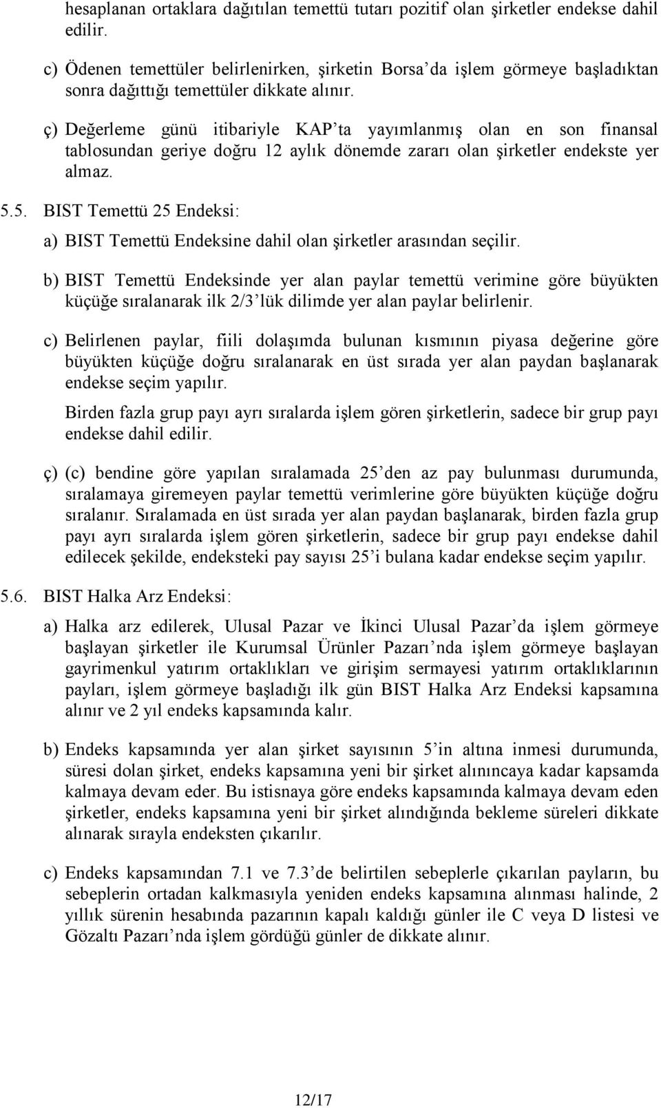 ç) Değerleme günü itibariyle KAP ta yayımlanmış olan en son finansal tablosundan geriye doğru 12 aylık dönemde zararı olan şirketler endekste yer almaz. 5.