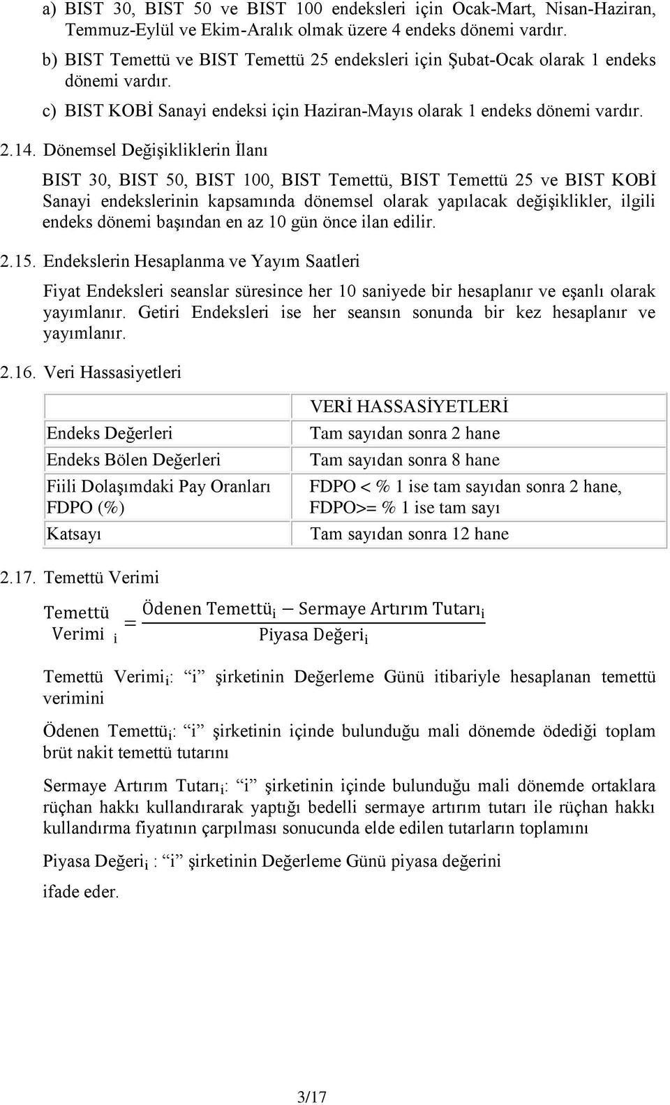 Dönemsel Değişikliklerin İlanı BIST 30, BIST 50, BIST 100, BIST Temettü, BIST Temettü 25 ve BIST KOBİ Sanayi endekslerinin kapsamında dönemsel olarak yapılacak değişiklikler, ilgili endeks dönemi