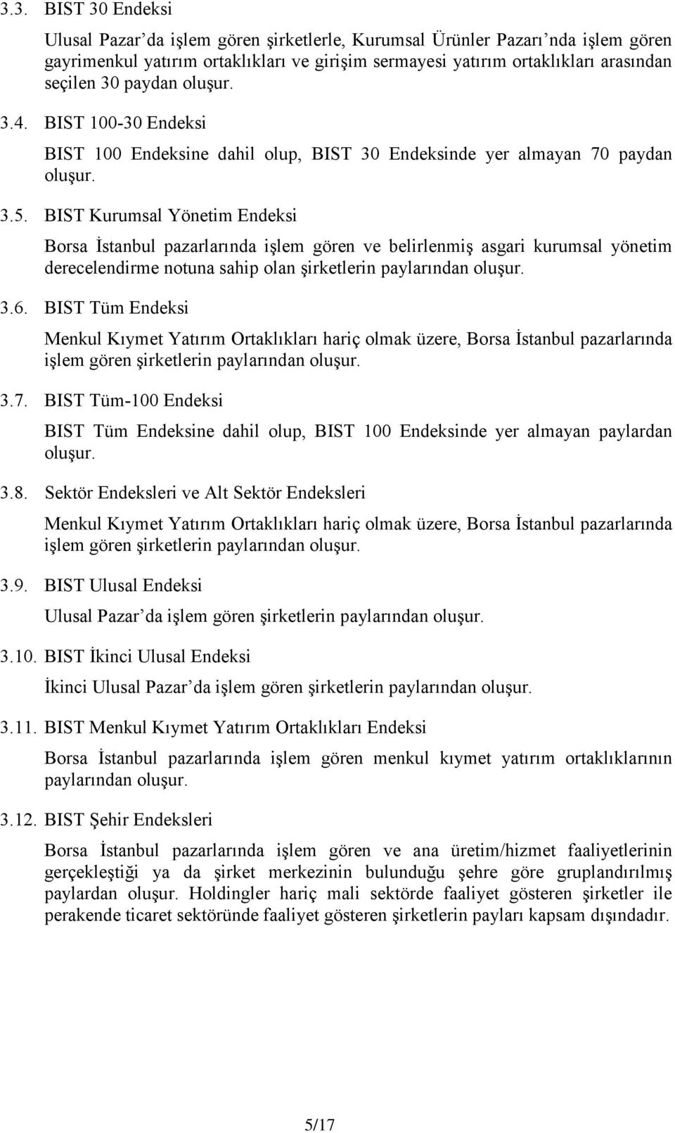 BIST Kurumsal Yönetim Endeksi Borsa İstanbul pazarlarında işlem gören ve belirlenmiş asgari kurumsal yönetim derecelendirme notuna sahip olan şirketlerin paylarından oluşur. 3.6.