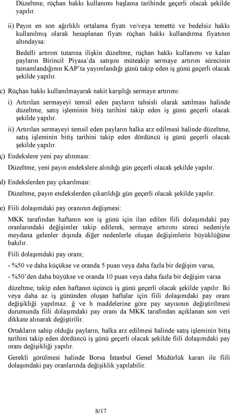 düzeltme, rüçhan hakkı kullanımı ve kalan payların Birincil Piyasa da satışını müteakip sermaye artırım sürecinin tamamlandığının KAP ta yayımlandığı günü takip eden iş günü geçerli olacak şekilde