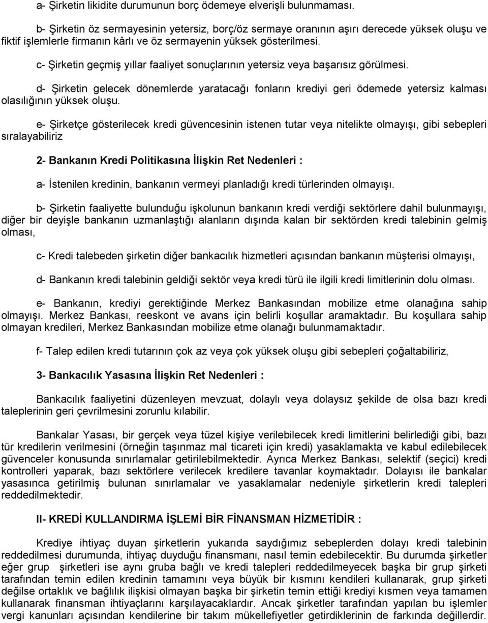 c- Şirketin geçmiş yıllar faaliyet sonuçlarının yetersiz veya başarısız görülmesi. d- Şirketin gelecek dönemlerde yaratacağı fonların krediyi geri ödemede yetersiz kalması olasılığının yüksek oluşu.