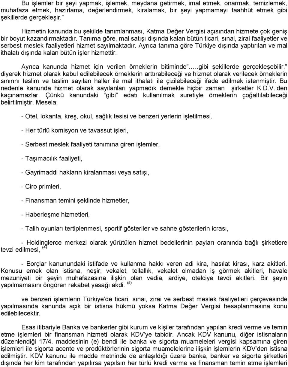 Tanıma göre, mal satışı dışında kalan bütün ticari, sınai, zirai faaliyetler ve serbest meslek faaliyetleri hizmet sayılmaktadır.