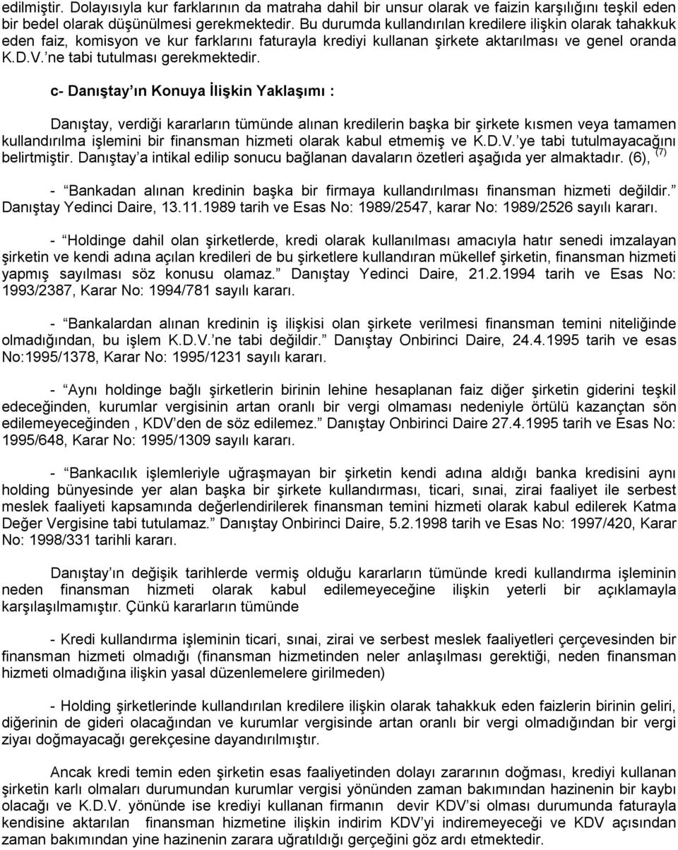 c- Danıştay ın Konuya İlişkin Yaklaşımı : Danıştay, verdiği kararların tümünde alınan kredilerin başka bir şirkete kısmen veya tamamen kullandırılma işlemini bir finansman hizmeti olarak kabul