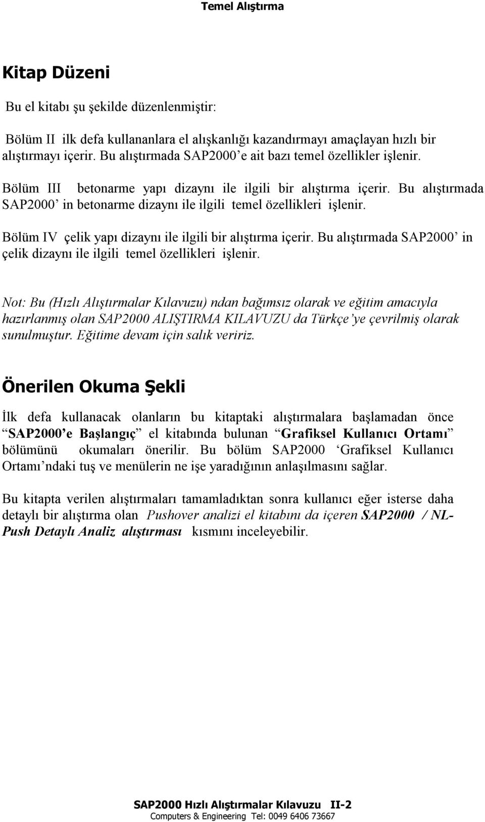 Bu alõştõrmada SAP2000 in betonarme dizaynõ ile ilgili temel özellikleri işlenir. Bölüm IV çelik yapõ dizaynõ ile ilgili bir alõştõrma içerir.