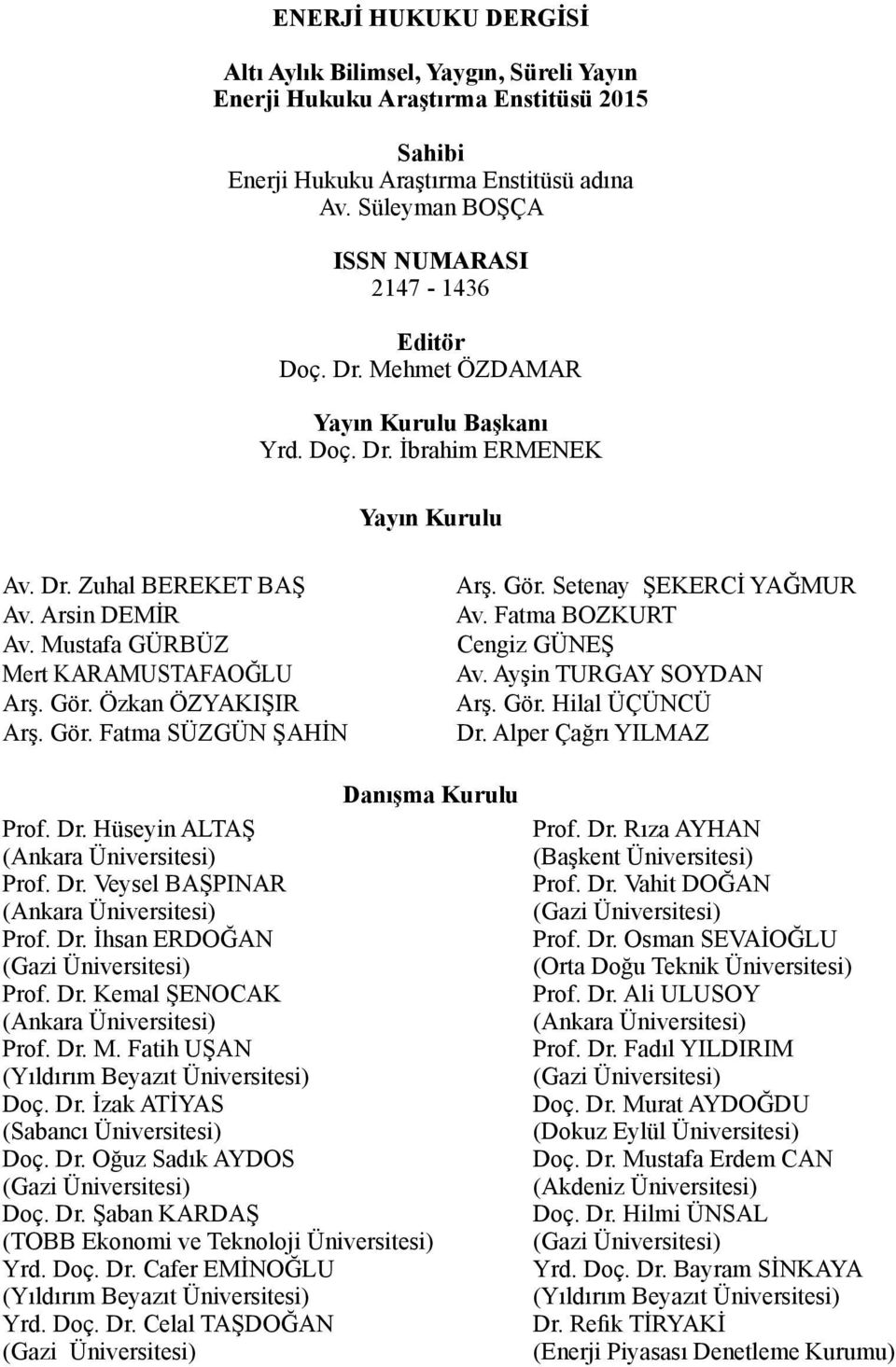 Mustafa GÜRBÜZ Mert KARAMUSTAFAOĞLU Arş. Gör. Özkan ÖZYAKIŞIR Arş. Gör. Fatma SÜZGÜN ŞAHİn Arş. Gör. Setenay ŞEKERCİ YAĞMUR Av. Fatma BOZKURT Cengiz GÜNEŞ Av. Ayşin TURGAY SOYDAN Arş. Gör. Hilal ÜÇÜNCÜ Dr.