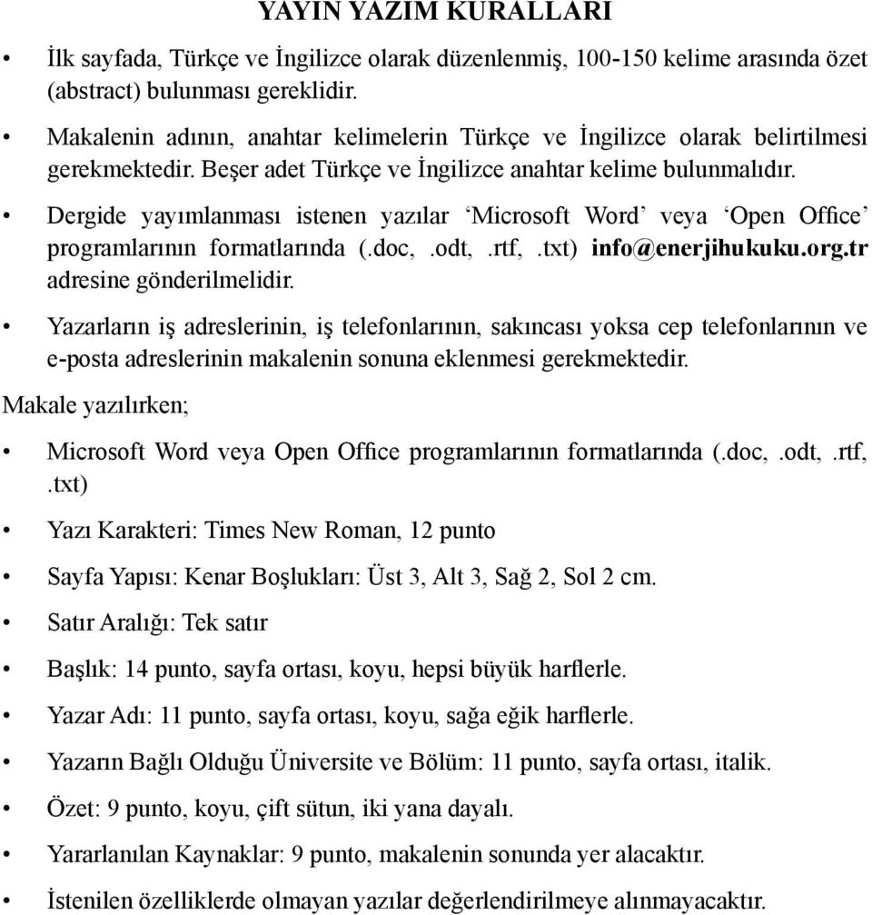 Dergide yayımlanması istenen yazılar Microsoft Word veya Open Office programlarının formatlarında (.doc,.odt,.rtf,.txt) info@enerjihukuku.org.tr adresine gönderilmelidir.