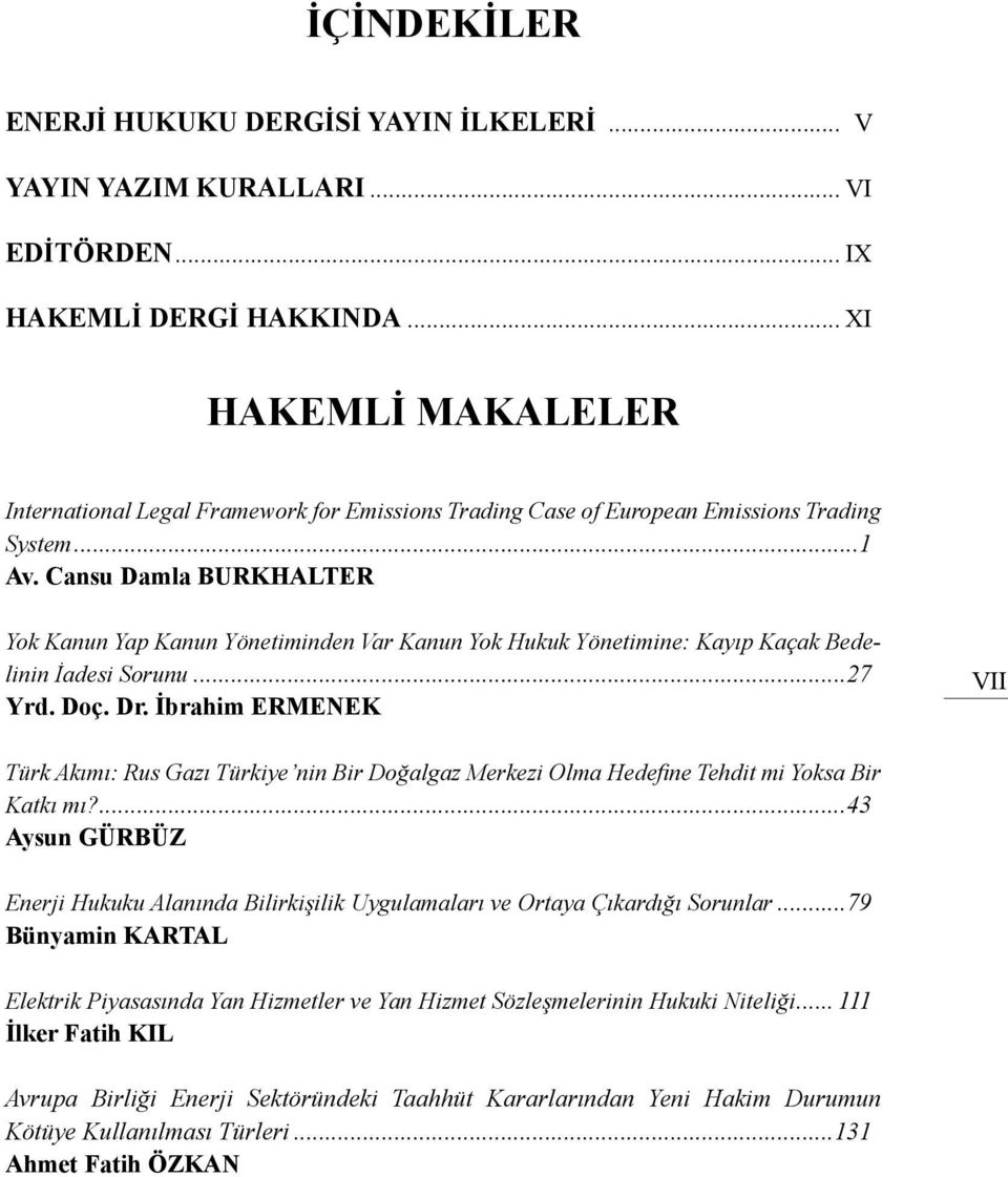 Cansu Damla BURKHALTER Yok Kanun Yap Kanun Yönetiminden Var Kanun Yok Hukuk Yönetimine: Kayıp Kaçak Bedelinin İadesi Sorunu...27 Yrd. Doç. Dr.