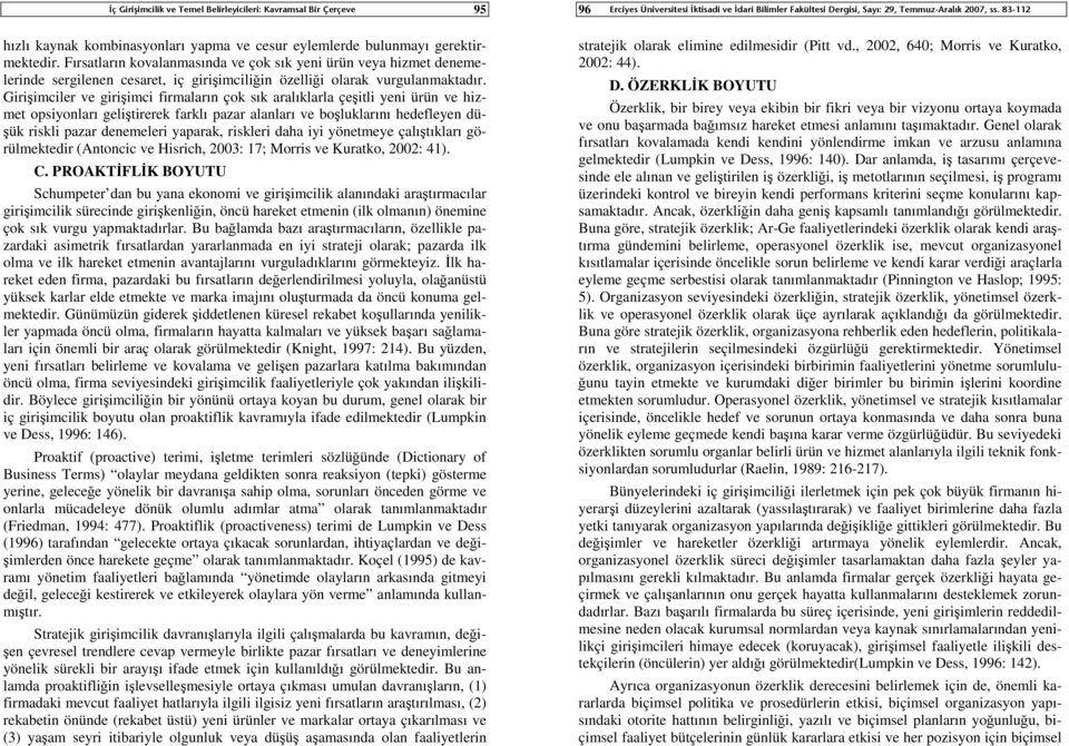 Girişimciler ve girişimci firmaların çok sık aralıklarla çeşitli yeni ürün ve hizmet opsiyonları geliştirerek farklı pazar alanları ve boşluklarını hedefleyen düşük riskli pazar denemeleri yaparak,