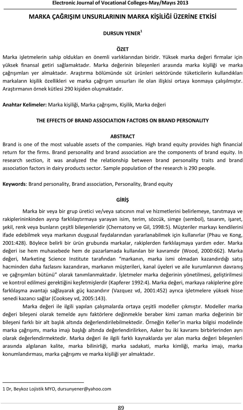 Araştırma bölümünde süt ürünleri sektöründe tüketicilerin kullandıkları markaların kişilik özellikleri ve marka çağrışım unsurları ile olan ilişkisi ortaya konmaya çalışılmıştır.