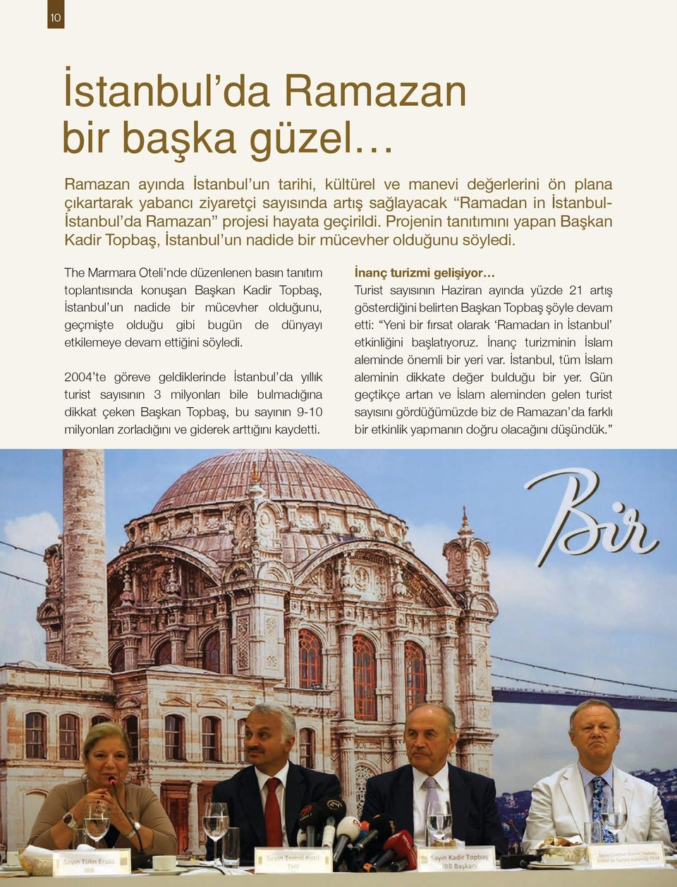 The Marmara Oteli nde düzenlenen basın tanıtım toplantısında konuşan Başkan Kadir Topbaş, İstanbul un nadide bir mücevher olduğunu, geçmişte olduğu gibi bugün de dünyayı etkilemeye devam ettiğini