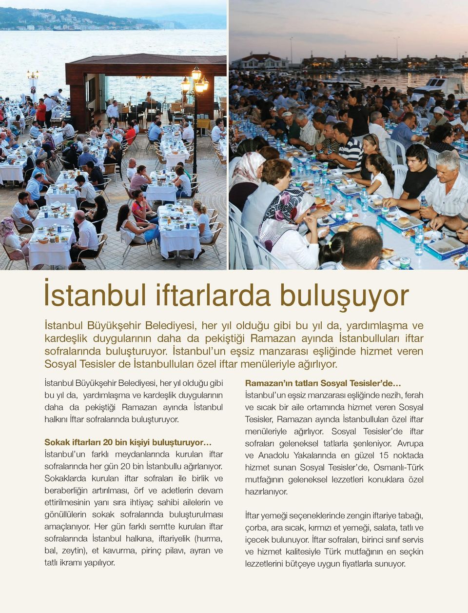 İstanbul Büyükşehir Belediyesi, her yıl olduğu gibi bu yıl da, yardımlaşma ve kardeşlik duygularının daha da pekiştiği Ramazan ayında İstanbul halkını İftar sofralarında buluşturuyor.