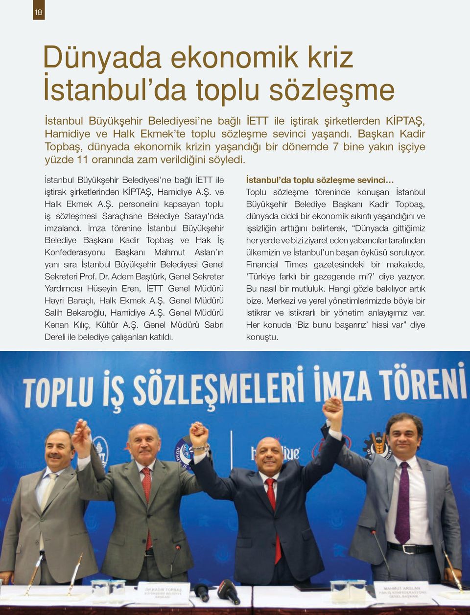 İstanbul Büyükşehir Belediyesi ne bağlı İETT ile iştirak şirketlerinden KİPTAŞ, Hamidiye A.Ş. ve Halk Ekmek A.Ş. personelini kapsayan toplu iş sözleşmesi Saraçhane Belediye Sarayı nda imzalandı.