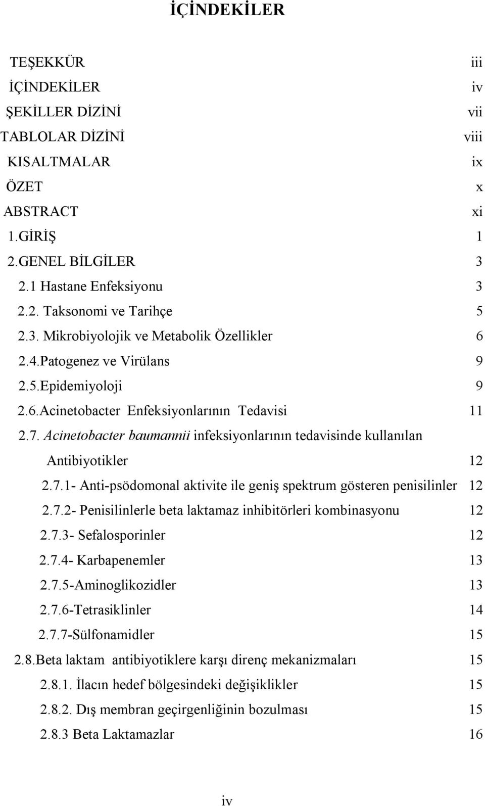 Acinetobacter baumannii infeksiyonlarının tedavisinde kullanılan Antibiyotikler 12 2.7.1- Anti-psödomonal aktivite ile geniş spektrum gösteren penisilinler 12 2.7.2- Penisilinlerle beta laktamaz inhibitörleri kombinasyonu 12 2.