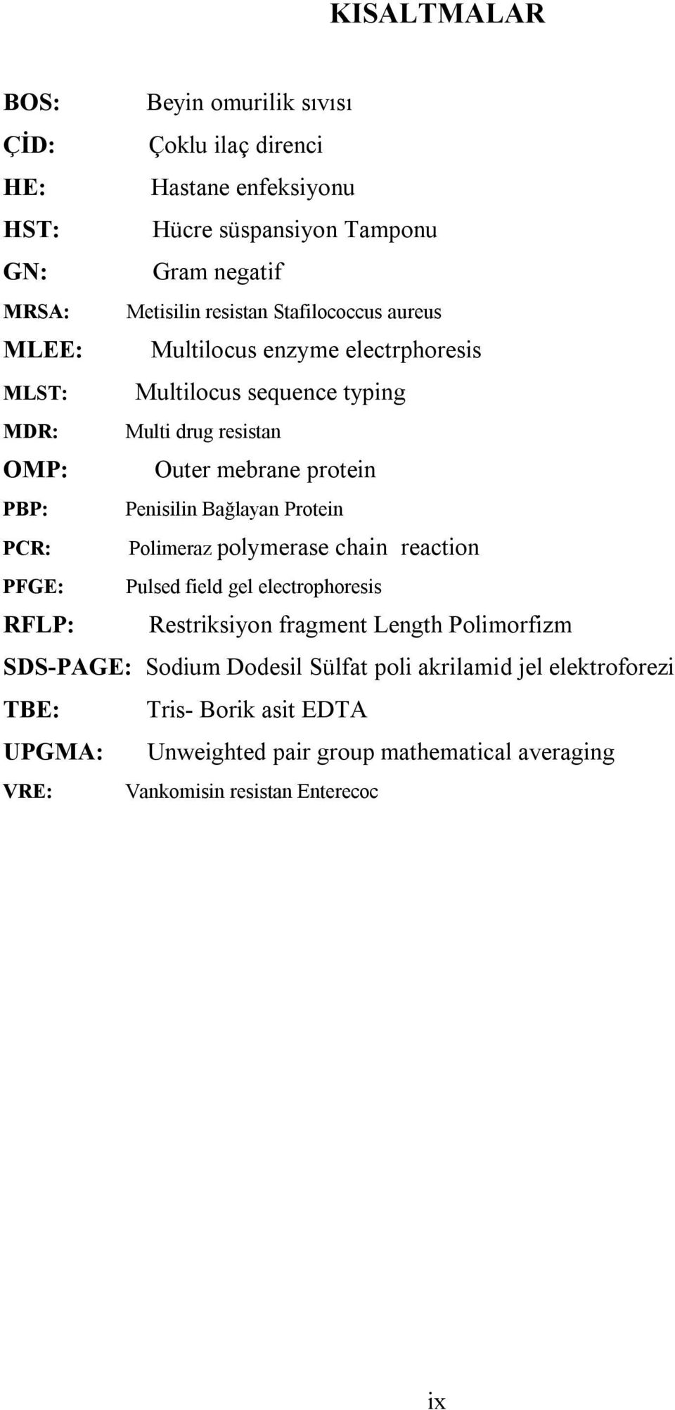 Bağlayan Protein PCR: Polimeraz polymerase chain reaction PFGE: Pulsed field gel electrophoresis RFLP: Restriksiyon fragment Length Polimorfizm SDS-PAGE: Sodium