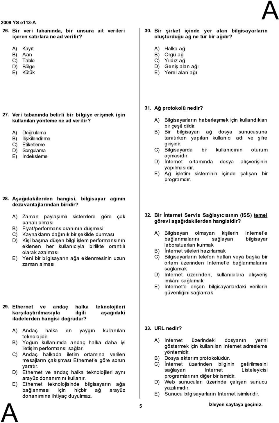 Veri tabanında belirli bir bilgiye erişmek için kullanılan yöntemene ad verilir? ) Doğrulama ) İlişkilendirme C) Etiketleme D) Sorgulama E) İndeksleme 31. ğ protokolü nedir?