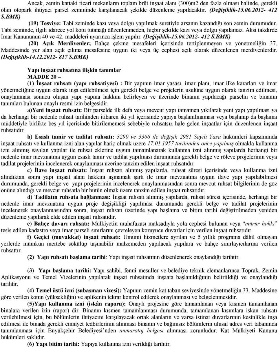 Tabi zeminde, ilgili idarece yol kotu tutanağı düzenlenmeden, hiçbir şekilde kazı veya dolgu yapılamaz. Aksi takdirde İmar Kanununun 40 ve 42. maddeleri uyarınca işlem yapılır. (Değişiklik-15.06.