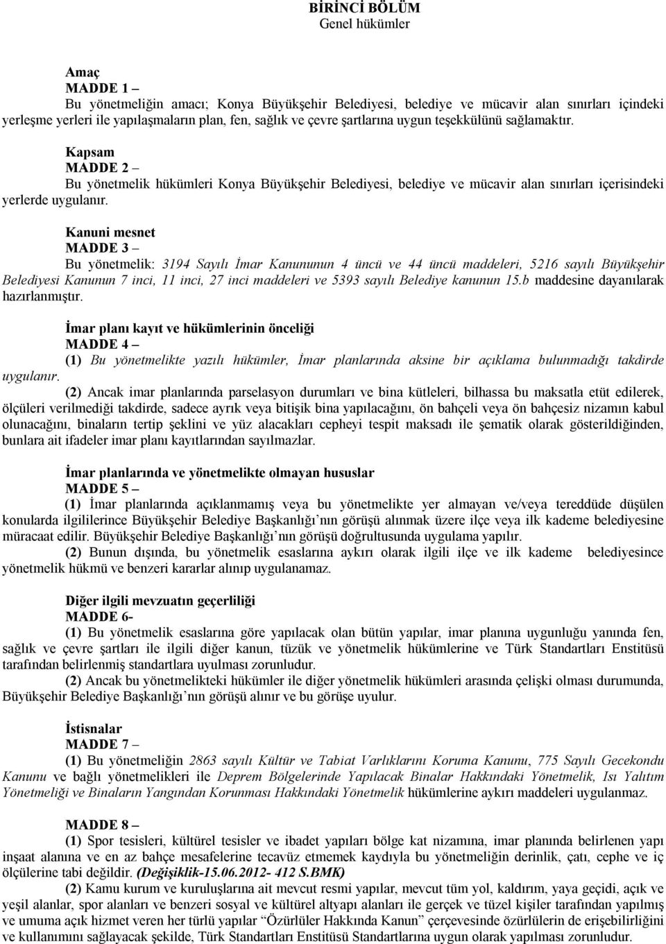 Kanuni mesnet MADDE 3 Bu yönetmelik: 3194 Sayılı İmar Kanununun 4 üncü ve 44 üncü maddeleri, 5216 sayılı Büyükşehir Belediyesi Kanunun 7 inci, 11 inci, 27 inci maddeleri ve 5393 sayılı Belediye