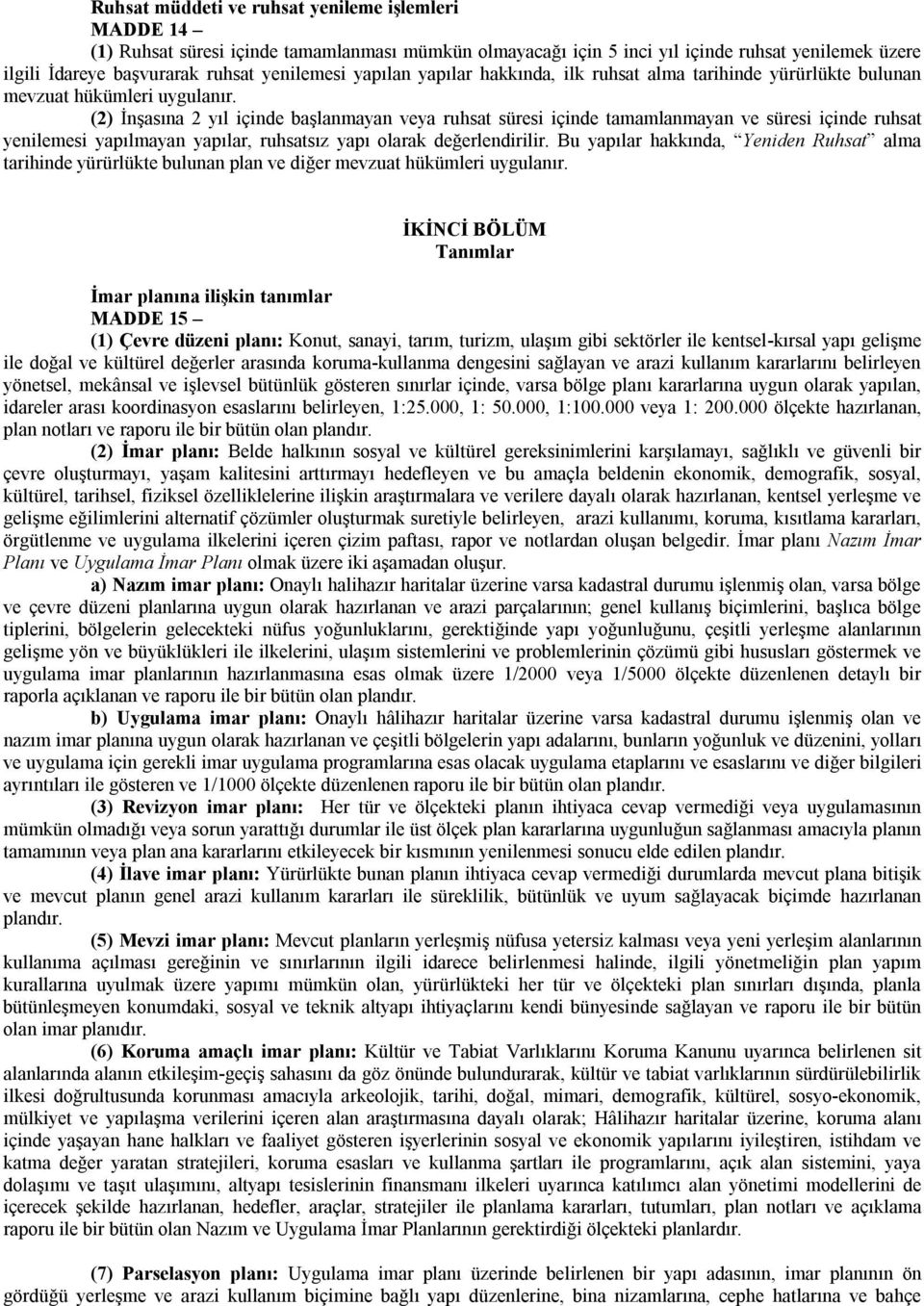 (2) İnşasına 2 yıl içinde başlanmayan veya ruhsat süresi içinde tamamlanmayan ve süresi içinde ruhsat yenilemesi yapılmayan yapılar, ruhsatsız yapı olarak değerlendirilir.