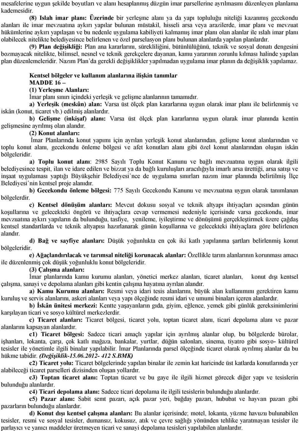 planı ve mevzuat hükümlerine aykırı yapılaşan ve bu nedenle uygulama kabiliyeti kalmamış imar planı olan alanlar ile ıslah imar planı olabilecek nitelikte belediyesince belirlenen ve özel parselasyon