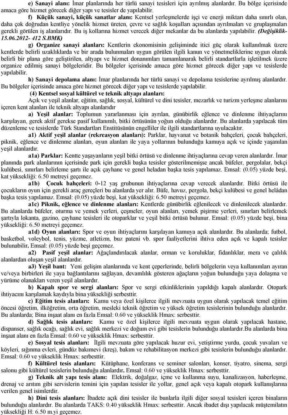 ayrılmaları ve gruplaşmaları gerekli görülen iş alanlarıdır. Bu iş kollarına hizmet verecek diğer mekanlar da bu alanlarda yapılabilir. (Değişiklik- 15.06.2012-412 S.