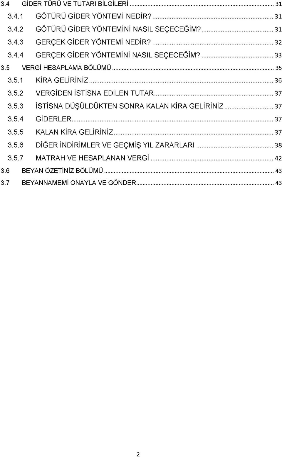 .. 37 3.5.3 İSTİSNA DÜŞÜLD Ü KTEN S O N R A KALAN KİRA G E L İR İN İZ... 37 3.5.4 G İD E R L E R... 37 3.5.5 KALAN KİRA G E L İR İN İZ... 37 3.5.6 D İĞ E R İN D İR İM LE R VE G E Ç M İŞ Y IL Z A R A R L A R I.