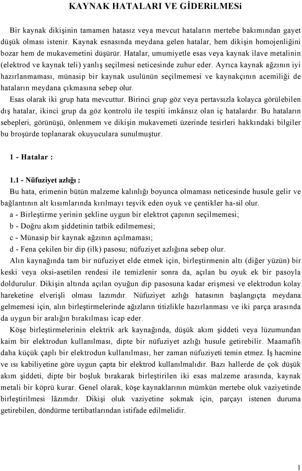 Hatalar, umumiyetle esas veya kaynak ilave metalinin (elektrod ve kaynak teli) yanlış seçilmesi neticesinde zuhur eder.