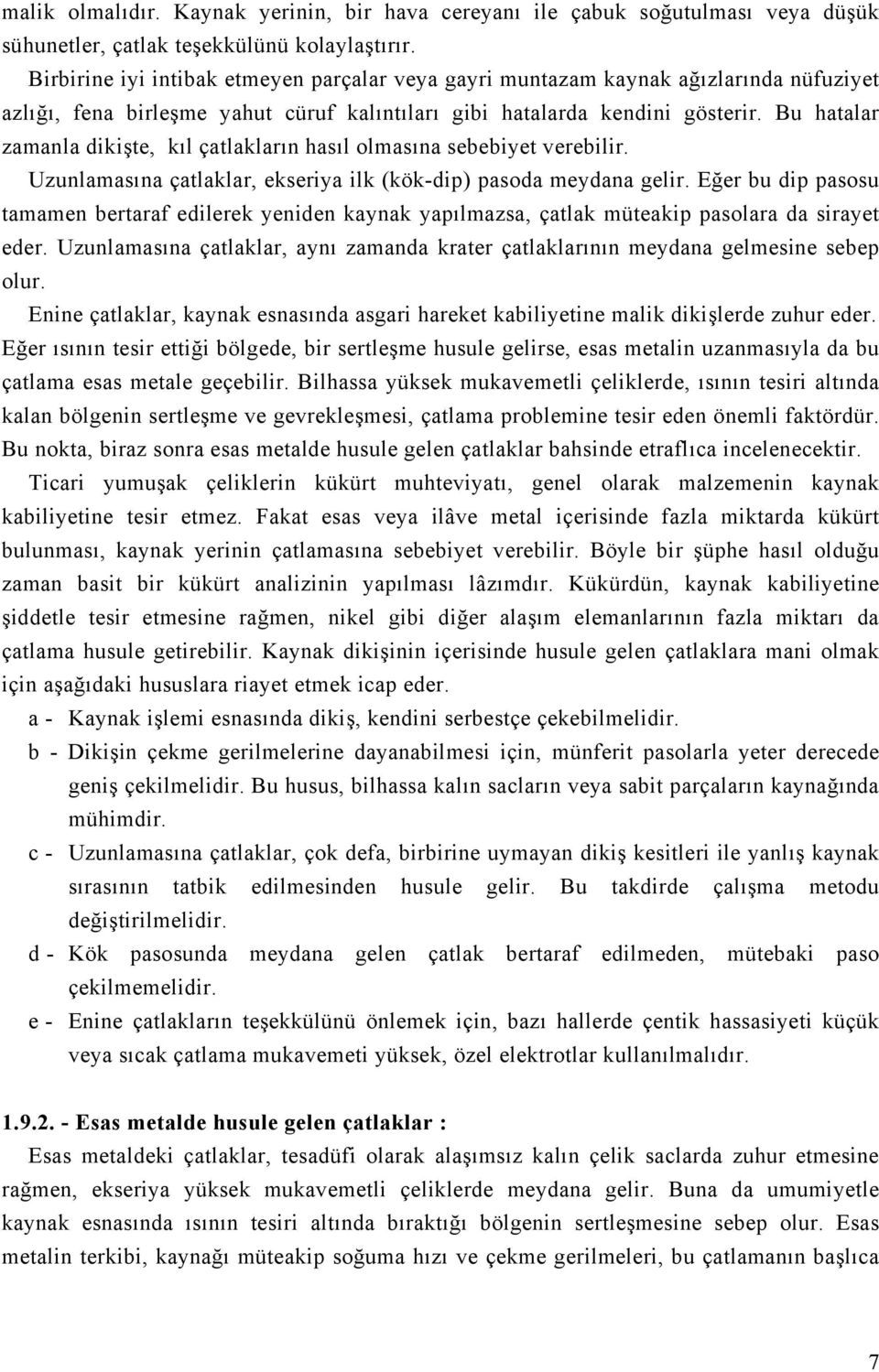 Bu hatalar zamanla dikişte, kıl çatlakların hasıl olmasına sebebiyet verebilir. Uzunlamasına çatlaklar, ekseriya ilk (kök-dip) pasoda meydana gelir.