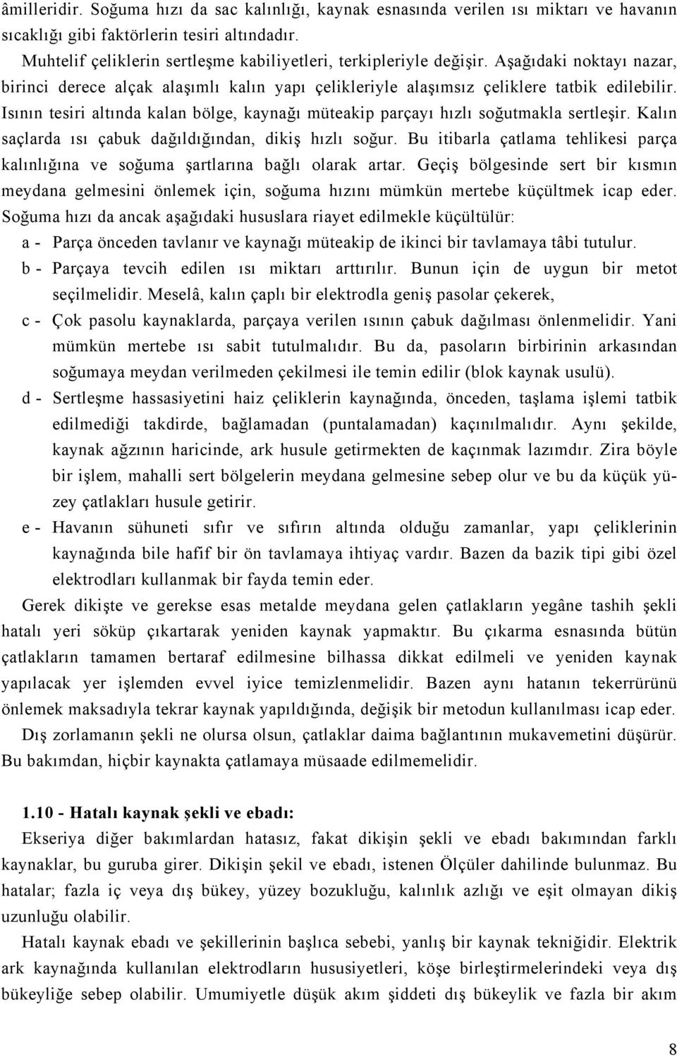 Isının tesiri altında kalan bölge, kaynağı müteakip parçayı hızlı soğutmakla sertleşir. Kalın saçlarda ısı çabuk dağıldığından, dikiş hızlı soğur.