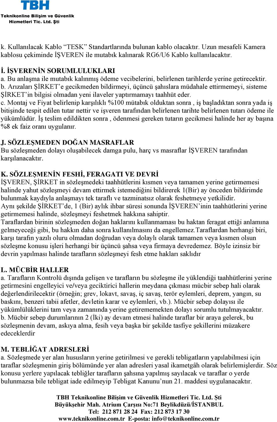 lirlenen tarihlerde yerine getirecektir. b. Arızaları ŞİRKET e gecikmeden bildirmeyi, üçüncü şahıslara müdahale ettirmemeyi, sisteme ŞİRKET in bilgisi olmadan yeni ilaveler yaptırmamayı taahhüt eder.